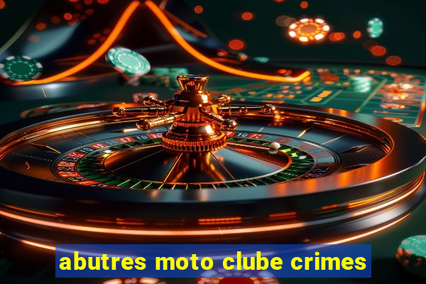 abutres moto clube crimes